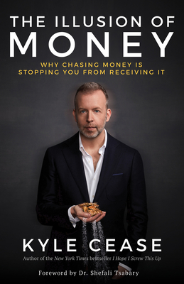 The Illusion of Money: Why Chasing Money Is Stopping You from Receiving It - Cease, Kyle