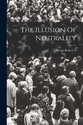The Illusion Of Neutrality - Divine, Robert a
