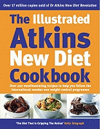 The Illustrated Atkins New Diet Cookbook: Over 200 Mouthwatering Recipes to Help You Follow the Intern ational Number One Weight-Loss Programme