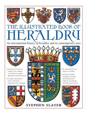 The Illustrated Book of Heraldry: An International History of Heraldry and Its Contemporary Uses - Slater, Stephen