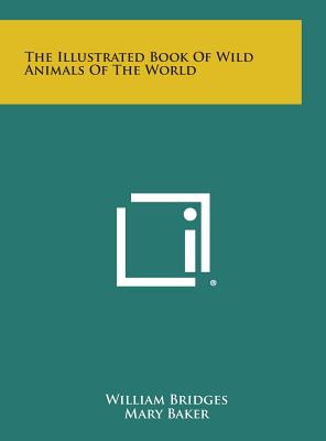 The Illustrated Book of Wild Animals of the World - Bridges, William, PhD, and Baker, Mary