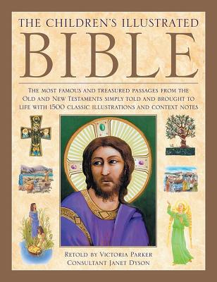 The Illustrated Children's Bible: The Most Famous and Treasured Passages from the Old and New Testaments, Simply Told and Brought to Life with 1500 Classic Illustrations and Context Notes - Parker, Victoria (Retold by), and Dyson, Janet (Consultant editor)