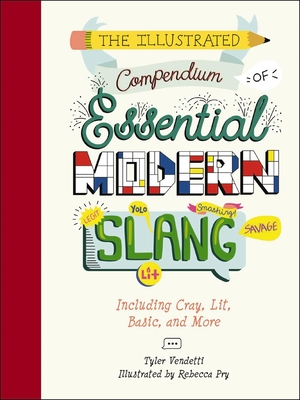 The Illustrated Compendium of Essential Modern Slang: Including Cray, Lit, Basic, and More - Vendetti, Tyler