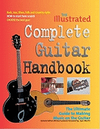 The Illustrated Complete Guitar Handbook: The Ultimate Guide to Making Music on the Guitar