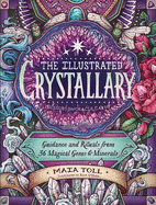 The Illustrated Crystallary: Guidance and Rituals from 36 Magical Gems and Minerals