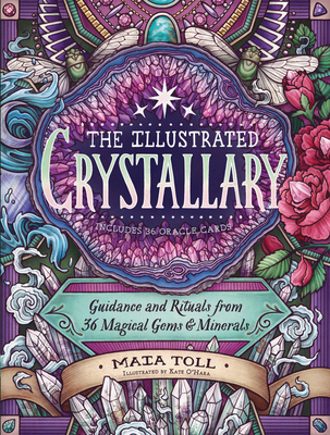 The Illustrated Crystallary: Guidance and Rituals from 36 Magical Gems & Minerals - Toll, Maia