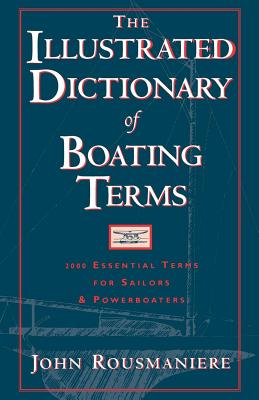 The Illustrated Dictionary of Boating Terms: 2000 Essential Terms for Sailors and Powerboaters - Rousmaniere, John