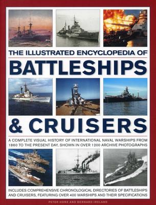 The Illustrated Encyclopedia of Battleships & Cruisers: A Complete Visual History of International Naval Warships from 1860 to the Present Day, Shown in Over 1200 Archive Photographs - Hore, Peter, Capt., and Ireland, Bernard