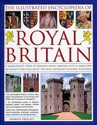 The Illustrated Encyclopedia of Royal Britain: A Magnificent Study of Britain's Royal Heritage with a Directory of Royalty and Over 120 of the Most Important Historic Buildings - Phillips, Charles