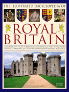 The Illustrated Encyclopedia of Royal Britain: A Magnificent Study of Britain's Royal Heritage with a Directory of Royalty and Over 120 of the Most Important Historic Buildings