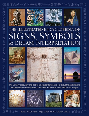 The Illustrated Encyclopedia of Signs, Symbols & Dream Interpretation: The Visual Vocabulary and Secret Language That Shape Our Thoughts and Dreams and Dictate Our Reactions to the World, with More Than 2200 Vivid Images - O'Donnell, Mark, and Airey, Raje, and Craze, Richard
