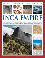 The Illustrated Encyclopedia of the Inca Empire: A Comprehensive Encyclopedia of the Incas and Other Ancient Peoples of South America with More Than 1000 Photographs