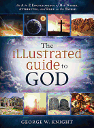 The Illustrated Guide to God: An A to Z Encyclopedia of His Names, Attributes, and Role in the World