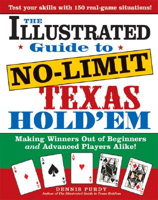 The Illustrated Guide to No-Limit Texas Hold'em: Making Winners Out of Beginners and Advanced Players Alike! - Purdy, Dennis