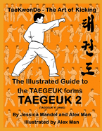 The Illustrated Guide to the TAEGEUK forms - TAEGEUK 2 (TAEGEUK YI JANG): (Taekwondo the art of kicking) (Taegeuk forms)