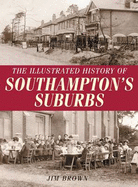 The Illustrated History of Southampton Suburbs - Brown, Jim