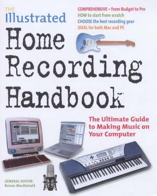 The Illustrated Home Recording Handbook: The Ultimate Guide to Making Music on Your Computer - MacDonald, Ronan