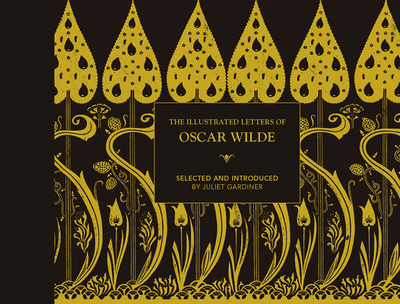 The Illustrated letters of Oscar Wilde: A Life in Letters, Writings and Wit - Gardiner, Juliet