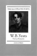 The Illustrated Poets: W. B. Yeats: The Last Romantic