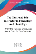 The Illustrated Self-Instructor In Phrenology And Physiology: With One Hundred Engravings And A Chart Of The Character