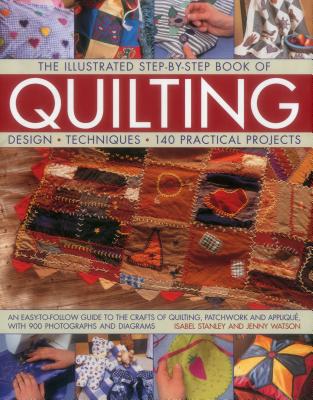 The Illustrated Step-by-Step Book of Quilting: Design, Techniques, 140 Practical Projects - Watson, Jenny, and Stanley, Isabel