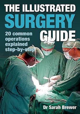 The Illustrated Surgery Guide: A step-by-step guide to 20 common operations - Brewer, Dr Sarah