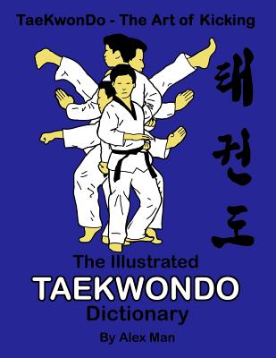 The illustrated Taekwondo dictionary: A great practical guide for Taekwondo students. The book contains the terms of Taekwondo kicks, punches, strikes, stands, and blocks, as well as sparring, self-defense, one-step-sparring, and Taekwondo philosophy. - Man, Alex