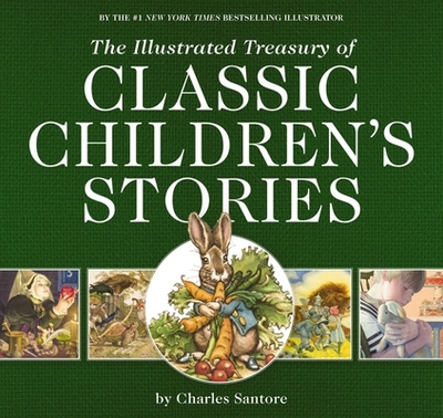 The Illustrated Treasury of Classic Children's Stories: Featuring the Artwork of Acclaimed Illustrator, Charles Santore - Thomas Nelson