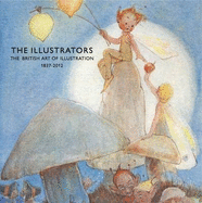 The Illustrators: The British Art of Illustration 1800-2012