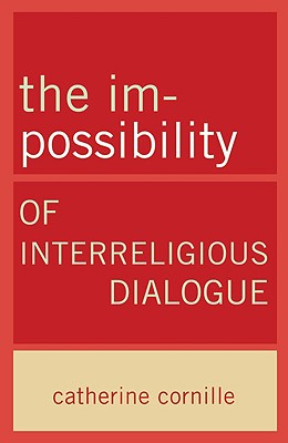 The Im-Possibility of Interreligious Dialogue - Cornille, Catherine