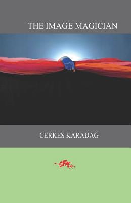 The Image Magician - Komurcu, Eser (Translated by), and Cakmakkaya, Ilker (Translated by), and Karadag, Cerkes