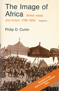 The Image of Africa: British Ideas and Action, 1780-1850, Volume II