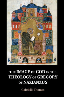 The Image of God in the Theology of Gregory of Nazianzus - Thomas, Gabrielle