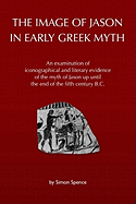 The Image of Jason in Early Greek Myth: An Examination of Iconographical and Literary Evidence of the Myth of Jason Up Until the End of the Fifth Century B.C.