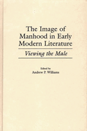 The image of manhood in early modern literature: viewing the male