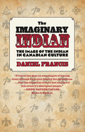 The Imaginary Indian: The Image of the Indian in Canadian Culture