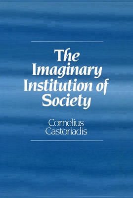 The Imaginary Institution of Society: Creativity and Autonomy in the Social-historical World - Castoriadis, Cornelius, and McLaughlin, K. (Translated by)