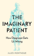 The Imaginary Patient: How Diagnosis Gets Us Wrong