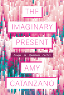 The Imaginary Present: Essays in Quantum Poetics