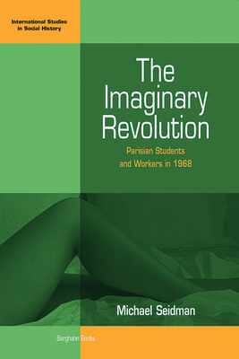 The Imaginary Revolution: Parisian Students and Workers in 1968 - Seidman, Michael