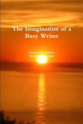 The Imagination of a Busy Writer - Ogden, Robert Gray, and Ogden, Samuel Darwin