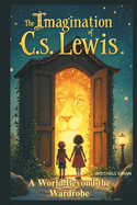 The Imagination of C.S. Lewis: A World Beyond the Wardrobe