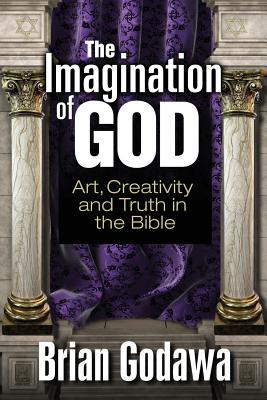 The Imagination of God: Art, Creativity and Truth in the Bible - Godawa, Brian