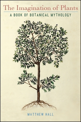 The Imagination of Plants: A Book of Botanical Mythology - Hall, Matthew