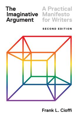 The Imaginative Argument: A Practical Manifesto for Writers - Second Edition - Cioffi, Frank L.