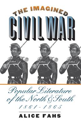 The Imagined Civil War: Popular Literature of the North and South, 1861-1865 - Fahs, Alice