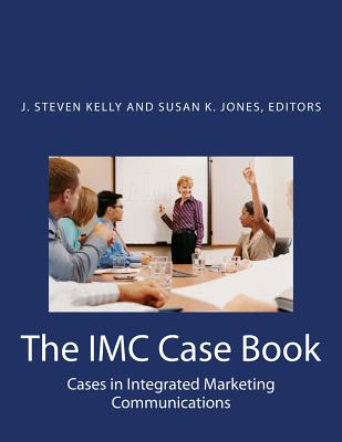 The IMC Case Book: Cases in Integrated Marketing Communications - Kelly, J Steven, and Jones, Susan K