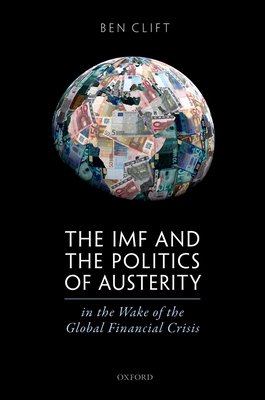 The IMF and the Politics of Austerity in the Wake of the Global Financial Crisis - Clift, Ben