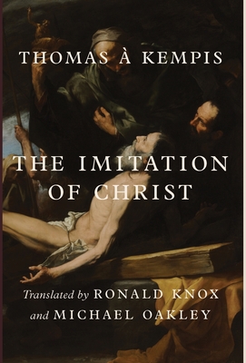 The Imitation of Christ - Kempis, Thomas , and Knox, Ronald (Translated by), and Oakley, Michael (Translated by)
