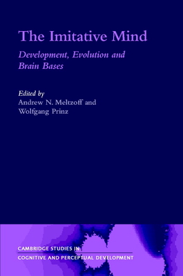 The Imitative Mind: Development, Evolution and Brain Bases - Meltzoff, Andrew N. (Editor), and Prinz, Wolfgang (Editor)